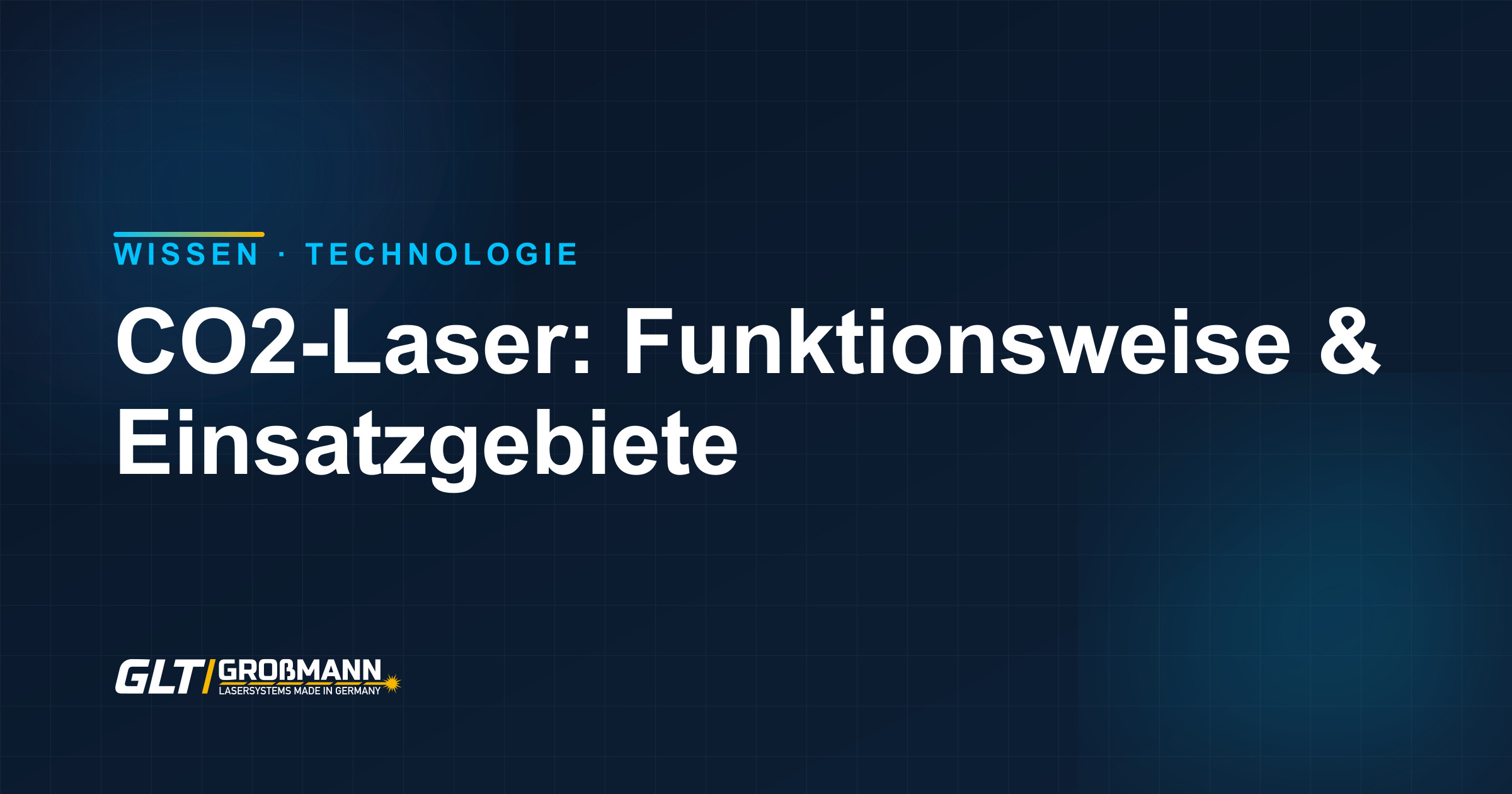 CO2-Laser: Funktionsweise und Einsatzgebiete, Wissen zur Technologie von Grossmann Lasertechnik